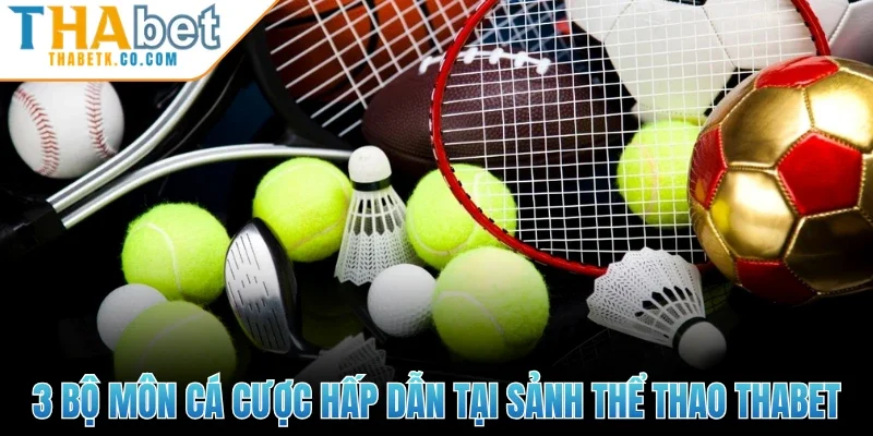 Thể Thao Thabet 1 3 bộ môn cá cược hấp dẫn tại sảnh thể thao Thabet
