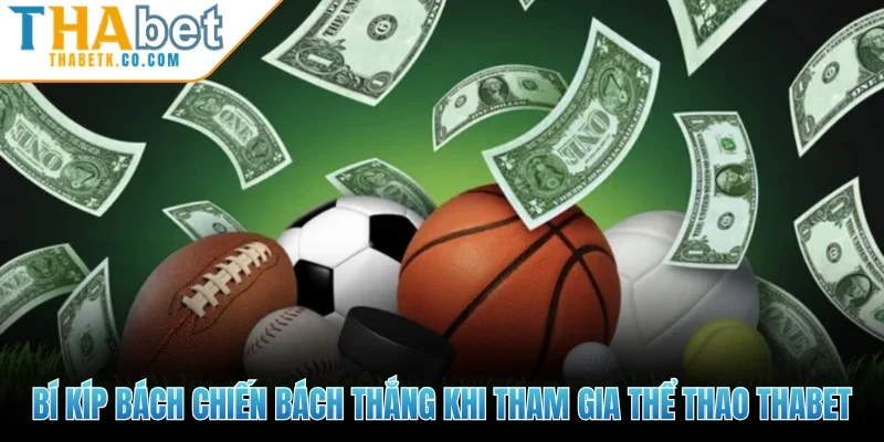 Thể Thao Thabet 3 Bí kíp bách chiến bách thắng khi tham gia Thể thao Thabet