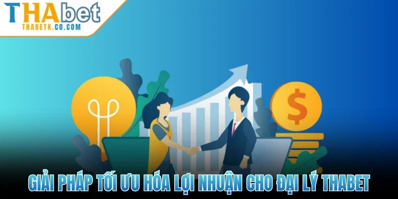 Đại Lý Thabet 3 Giải pháp tối ưu hóa lợi nhuận cho đại lý Thabet