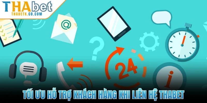 Liên Hệ Thabet 3 Tối ưu hỗ trợ khách hàng khi liên hệ Thabet