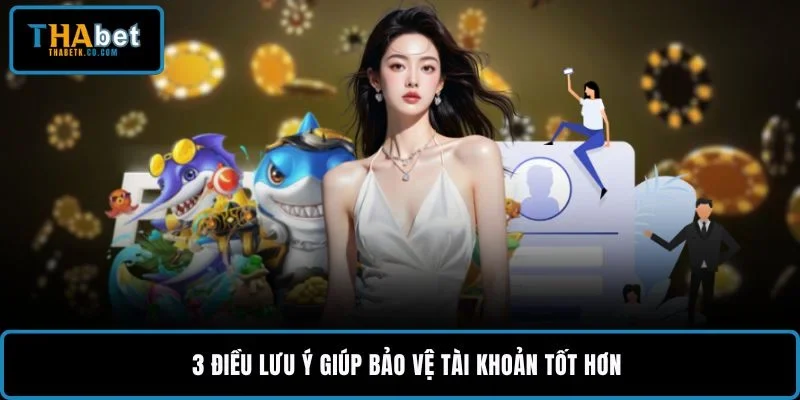 3 điều lưu ý giúp bảo vệ tài khoản tốt hơn