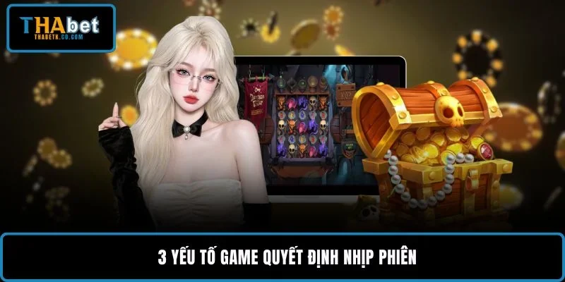 3 yếu tố game quyết định nhịp phiên