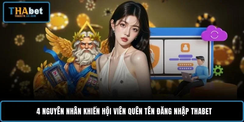 4 nguyên nhân khiến hội viên quên tên đăng nhập THABET